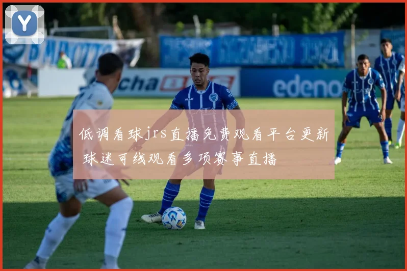 低调看球jrs直播免费观看平台更新 球迷可线观看多项赛事直播